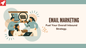 How Email Marketing Can Fuel Your Overall Inbound Strategy.